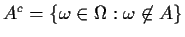 $A^c =\{\omega\in\Omega: \omega \not\in A\}$