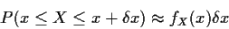 \begin{displaymath}P( x \le X \le x+\delta x) \approx f_X(x) \delta x
\end{displaymath}