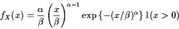 \begin{displaymath}f_X(x)= \frac{\alpha}{\beta} \left(\frac{x}{\beta}\right)^{\alpha-1}
\exp\left\{ -(x/\beta)^\alpha\right\} 1(x>0)
\end{displaymath}