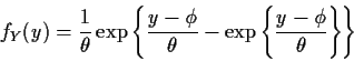 \begin{displaymath}f_Y(y) = \frac{1}{\theta}
\exp\left\{\frac{y-\phi}{\theta} -\exp\left\{\frac{y-\phi}{\theta}\right\}\right\}
\end{displaymath}