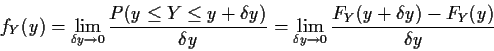\begin{displaymath}f_Y(y) = \lim_{\delta y \to 0} \frac{P(y \le Y \le y+\delta y...
...
\lim_{\delta y \to 0} \frac{F_Y(y+\delta y)-F_Y(y)}{\delta y}
\end{displaymath}