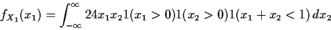 \begin{displaymath}f_{X_1}(x_1) = \int_{-\infty}^\infty 24 x_1 x_2 1(x_1> 0) 1(x_2 >0) 1(x_1+x_2 < 1)\, dx_2
\end{displaymath}