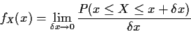 \begin{displaymath}f_X(x) = \lim_{\delta x \to 0} \frac{P(x \le X \le x+\delta x)}{\delta x}
\end{displaymath}