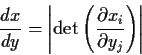 \begin{displaymath}\frac{dx}{dy} = \left\vert \mbox{det}\left(\frac{\partial x_i}{\partial y_j}\right)\right\vert
\end{displaymath}