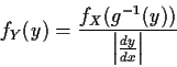\begin{displaymath}f_Y(y) = \frac{f_X(g^{-1}(y))}{ \left\vert\frac{dy}{dx}\right\vert}
\end{displaymath}