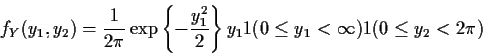 \begin{displaymath}f_Y(y_1,y_2) = \frac{1}{2\pi}\exp\left\{-\frac{y_1^2}{2}\right\}y_1
1(0 \le y_1 < \infty)
1(0 \le y_2 < 2\pi )
\end{displaymath}