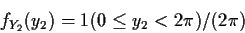 \begin{displaymath}f_{Y_2}(y_2) = 1(0 \le y_2 < 2\pi )/ (2\pi)
\end{displaymath}