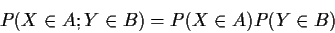 \begin{displaymath}P(X \in A; Y \in B) = P(X\in A)P(Y\in B)
\end{displaymath}