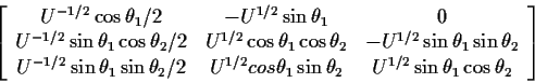 \begin{displaymath}\left[\begin{array}{ccc}
U^{-1/2} \cos\theta_1 /2
&
-U^{1/2} ...
...theta_2
&
U^{1/2} \sin\theta_1\cos\theta_2
\end{array}\right]
\end{displaymath}
