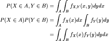 \begin{align*}P(X \in A, Y\in B) &= \int_A\int_B f_{X,Y}(x,y) dydx
\\
P(X\in A)...
...t_A f_X(x)dx \int_B f_Y(y) dy
\\
&= \int_A\int_B f_X(x)f_Y(y) dydx
\end{align*}