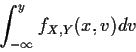 \begin{displaymath}\int_{-\infty}^y f_{X,Y}(x,v) dv
\end{displaymath}