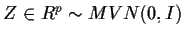 $Z \in R^p \sim MVN(0,I)$