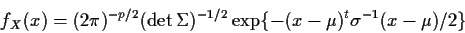 \begin{displaymath}f_X(x) = (2\pi)^{-p/2} (\det\Sigma)^{-1/2} \exp\{ -(x-\mu)^t \sigma^{-1}
(x-\mu) /2 \}
\end{displaymath}
