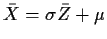 $\bar{X} = \sigma\bar{Z}+\mu$