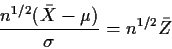 \begin{displaymath}\frac{n^{1/2}(\bar{X}-\mu)}{\sigma} = n^{1/2}\bar{Z}
\end{displaymath}