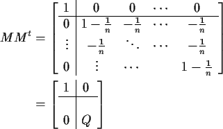 \begin{align*}MM^t & = \left[\begin{array}{c\vert cccc}
1 & 0 & 0 & \cdots & 0 \...
...egin{array}{c\vert c}
1 & 0
\\
\hline
\\
0 & Q
\end{array}\right]
\end{align*}