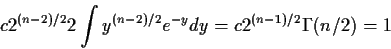 \begin{displaymath}c 2^{(n-2)/2} 2 \int y^{(n-2)/2}e^{-y} dy = c 2^{(n-1)/2} \Gamma(n/2) = 1
\end{displaymath}