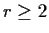 $r \ge 2$