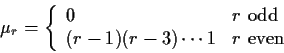 \begin{displaymath}\mu_r = \left\{ \begin{array}{ll}
0 & \mbox{$r$ odd}
\\
(r-1)(r-3)\cdots 1 & \mbox{$r$ even}
\end{array}\right.
\end{displaymath}