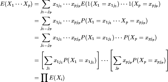 \begin{align*}E(X_1\cdots X_p) & = \sum_{j_1\ldots j_p} x_{1j_1}\cdots x_{pj_p} ...
...ft[\sum_{j_p} x_{pj_p} P(X_p = x_{pj_p})\right]
\\
&= \prod E(X_i)
\end{align*}