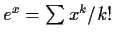 $e^x = \sum x^k/k!$