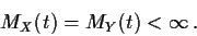 \begin{displaymath}M_X(t)=M_Y(t) < \infty\,.
\end{displaymath}