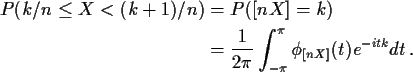 \begin{align*}P(k/n \le X < (k+1)/n) & = P([nX]=k)
\\
& = \frac{1}{2\pi} \int_{-\pi}^{\pi} \phi_{[nX]}(t) e^{-itk} dt \, .
\end{align*}