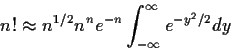 \begin{displaymath}n! \approx n^{1/2}n^n e^{-n} \int_{-\infty}^\infty e^{-y^2/2} dy
\end{displaymath}