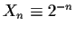 $X_n\equiv 2^{-n}$