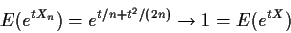 \begin{displaymath}E(e^{tX_n}) = e^{t/n+t^2/(2n)} \to 1 = E(e^{tX})
\end{displaymath}