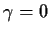 $\gamma=0$
