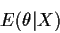 \begin{displaymath}E(\theta\vert X)
\end{displaymath}