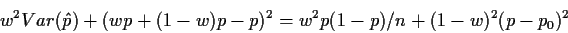 \begin{displaymath}w^2 Var(\hat{p}) + (wp+(1-w)p-p)^2 = w^2 p(1-p)/n +(1-w)^2(p-p_0)^2
\end{displaymath}