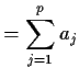 $\displaystyle = \sum_{j=1}^p a_j$