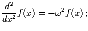 $\displaystyle \frac{d^2}{dx^2} f(x) = -\omega^2 f(x) \, ;
$