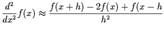 $\displaystyle \frac{d^2}{dx^2} f(x) \approx \frac{f(x+h) - 2f(x)+f(x-h}{h^2}
$