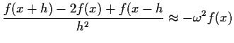 $\displaystyle \frac{f(x+h) - 2f(x)+f(x-h}{h^2} \approx -\omega^2 f(x)
$