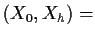 $\displaystyle (X_0,X_h) =$