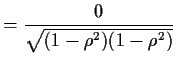 $\displaystyle = \frac{0}{\sqrt{(1-\rho^2)(1-\rho^2)}}$