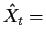 $\displaystyle \hat{X}_t =$