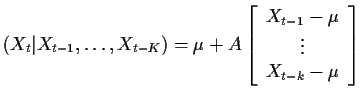 $\displaystyle (X_t\vert X_{t-1},\ldots,X_{t-K}) = \mu+A\left[\begin{array}{c}
X_{t-1} - \mu \\  \vdots \\  X_{t-k}-\mu \end{array}\right]
$