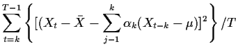 $\displaystyle \sum_{t=k}^{T-1}\left \{[ (X_t -\bar{X}-\sum_{j-1}^k \alpha_k (X_{t-k} - \mu)]^2\right\}/T
$