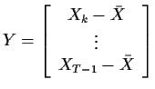 $\displaystyle Y = \left[\begin{array}{c} X_k-\bar{X} \\  \vdots \\  X_{T-1} - \bar{X}
\end{array}\right]
$
