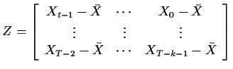 $\displaystyle Z = \left[\begin{array}{ccc}
X_{t-1} - \bar{X} & \cdots & X_0 - \...
...vdots
\\
X_{T-2} - \bar{X} & \cdots & X_{T-k-1} - \bar{X}
\end{array}\right]
$