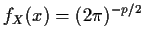 $\displaystyle f_X(x) = (2\pi)^{-p/2}$