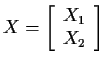 $\displaystyle X = \left[\begin{array}{c} X_1\\  X_2\end{array} \right]
$