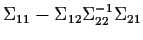 $\displaystyle \Sigma_{11}-\Sigma_{12}\Sigma_{22}^{-1}\Sigma_{21}
$