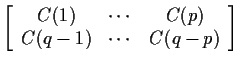 $\displaystyle \left[\begin{array}{ccc}
C(1) & \cdots & C(p)
\\
C(q-1)& \cdots & C(q-p)
\end{array}\right]
$