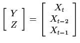 $\displaystyle \left[\begin{array}{c}Y \\  Z\end{array}\right]
=
\left[\begin{array}{c} X_t \\  X_{t-2} \\  X_{t-1}\end{array}\right]
$