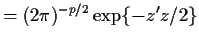 $\displaystyle = (2\pi)^{-p/2} \exp\{ -z^\prime z/2\}$